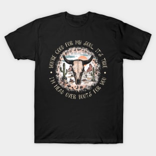 You're Good For My Soul, It's True I'm Head Over Boots For You Leopard Bull Skull T-Shirt